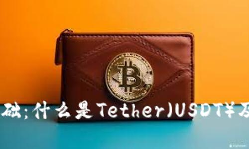 USDT入门基础：什么是Tether（USDT）及其应用详解