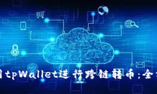 如何使用tpWallet进行跨链转币：全方位指南