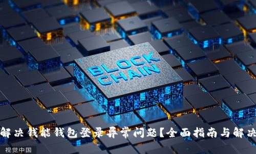 如何解决钱能钱包登录异常问题？全面指南与解决方案