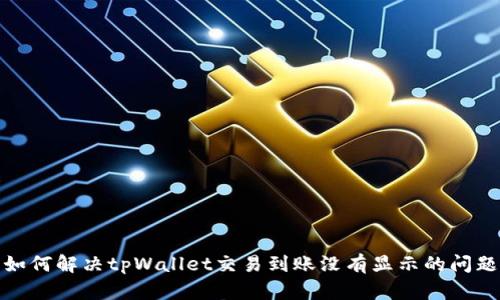如何解决tpWallet交易到账没有显示的问题