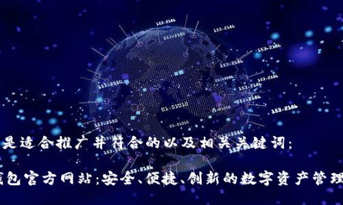 以下是适合推广并符合的以及相关关键词：

IM钱包官方网站：安全、便捷、创新的数字资产管理平台