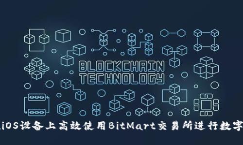 : 如何在iOS设备上高效使用BitMart交易所进行数字货币交易