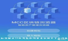 如何解决TP冷钱包扫码签名识别不了的问题