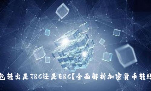 冷钱包转出是TRC还是ERC？全面解析加密货币转账方式