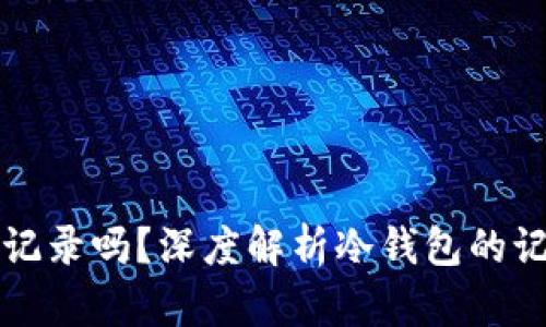 冷钱包能查记录吗？深度解析冷钱包的记录查询功能