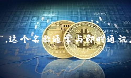 im钱包翻译成中文通常被称为“IM钱包”或“即时消息钱包”。这个名称通常与即时通讯应用程序相结合，允许用户进行加密货币交易、存储和管理。

如果你有特定需求或想要更详细的信息，请告诉我！