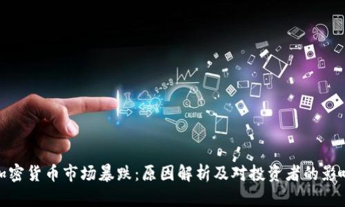 加密货币市场暴跌：原因解析及对投资者的影响