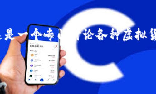 虚拟币吧通常被称为“数字货币论坛”或“加密货币论坛”。这是一个专门讨论各种虚拟货币（如比特币、以太坊等）以及相关技术和市场动态的社区。

如果您需要更多信息或具体的问题，也欢迎随时提出！