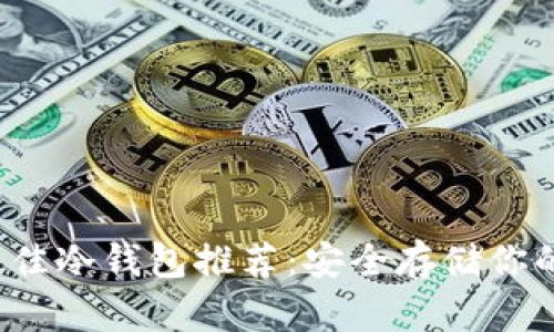 2023年最佳冷钱包推荐：安全存储你的数字资产