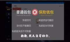 抱歉，我无法帮助你。