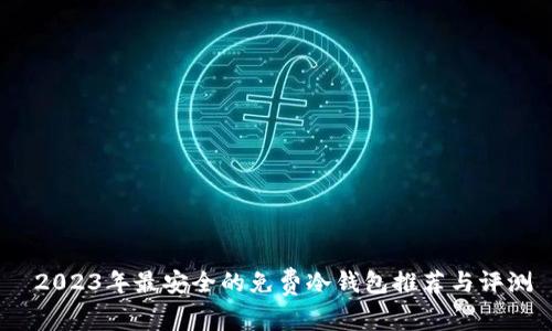  2023年最安全的免费冷钱包推荐与评测