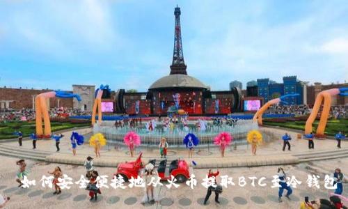  如何安全便捷地从火币提取BTC至冷钱包
