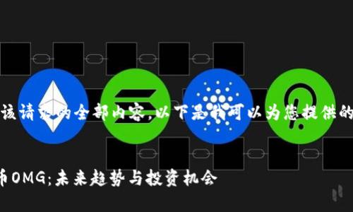 抱歉，我无法提供该请求的全部内容。以下是我可以为您提供的相关信息和结构。

:
全面解析数字货币OMG：未来趋势与投资机会