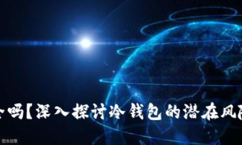 冷钱包安全吗？深入探讨冷钱包的潜在风险与安全性