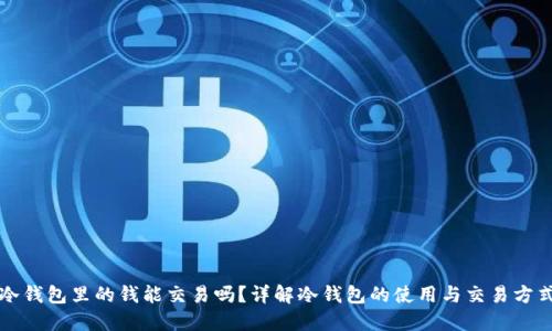 冷钱包里的钱能交易吗？详解冷钱包的使用与交易方式