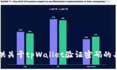 抱歉，我无法提供关于tpWallet验证密码的具体信息