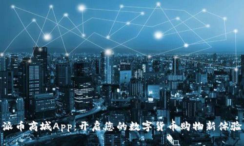 派币商城App：开启您的数字货币购物新体验