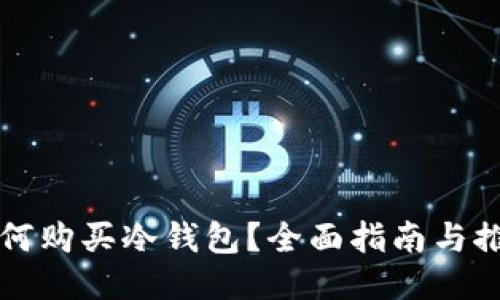 如何购买冷钱包？全面指南与推荐