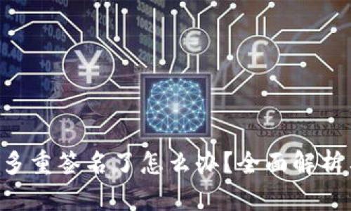 TRX钱包被多重签名了怎么办？全面解析与解决方案