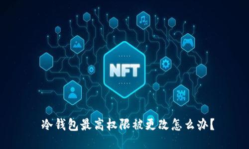  冷钱包最高权限被更改怎么办？