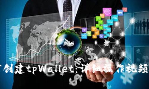 如何创建tpWallet：详细操作视频指南