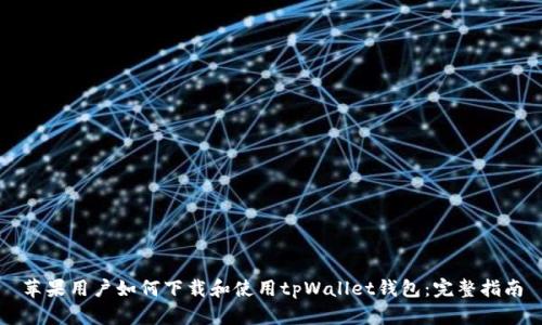苹果用户如何下载和使用tpWallet钱包：完整指南