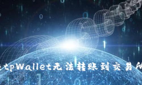 如何解决tpWallet无法转账到交易所的问题？