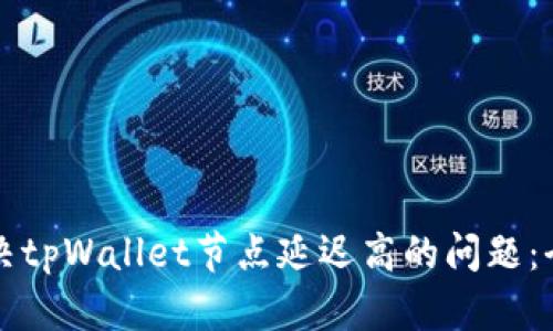 如何解决tpWallet节点延迟高的问题：全面指南