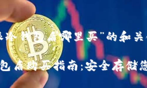 关于“比特派冷钱包盾哪里买”的和关键词

比特派冷钱包盾购买指南：安全存储您的数字资产