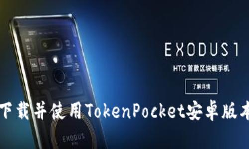 :如何安全下载并使用TokenPocket安卓版本：完整指南