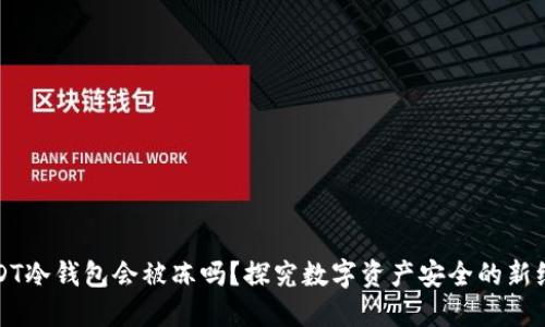USDT冷钱包会被冻吗？探究数字资产安全的新维度