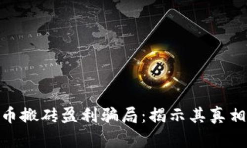 数字货币搬砖盈利骗局：揭示其真相与风险