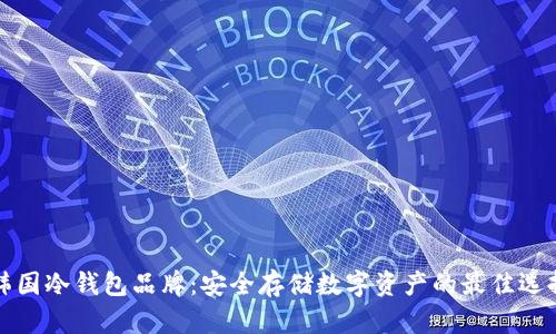韩国冷钱包品牌：安全存储数字资产的最佳选择