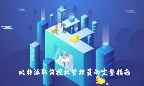  比特派取消授权管理员的完整指南