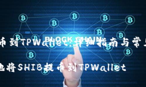 将SHIB提币到TPWallet：详细指南与常见问题解答

如何安全地将SHIB提币到TPWallet