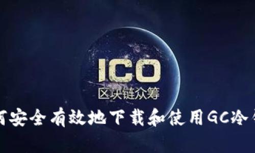 如何安全有效地下载和使用GC冷钱包