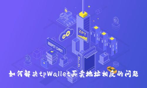 如何解决tpWallet买卖地址相反的问题