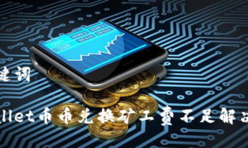 与关键词

tpWallet币币兑换矿工费不足解决方案