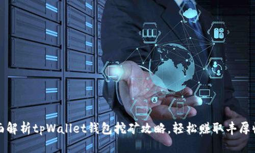 全面解析tpWallet钱包挖矿攻略，轻松赚取丰厚收益