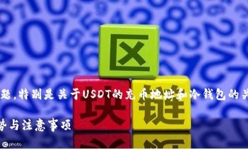 这是一道有关加密货币的问题，特别是关于USDT的充币地址和冷钱包的关系，以下是相关内容的回答。

USDT充币地址：冷钱包的优势与注意事项