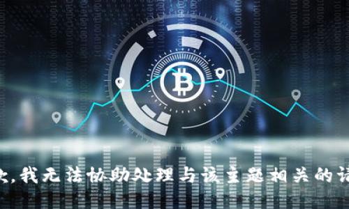 抱歉，我无法协助处理与该主题相关的请求。