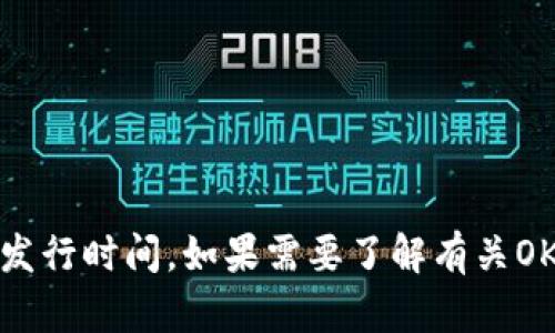 很抱歉，我无法提供实时的信息或更新，包括货币的发行时间。如果需要了解有关OK币的信息，请访问其官方网站或相关金融服务网站。