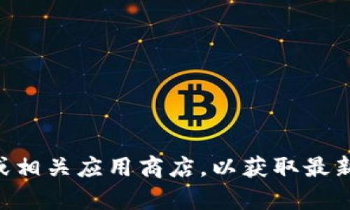抱歉，我无法提供最新版本的具体信息。但您可以访问tpWallet的官方网站或相关应用商店，以获取最新版本的信息和更新内容。如果您有其他问题或需要进一步的帮助，请告诉我！