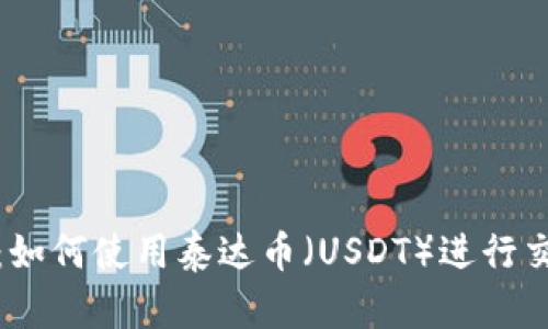 全面指南：如何使用泰达币（USDT）进行交易和投资