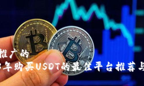 适合推广的  
2023年购买USDT的最佳平台推荐与对比