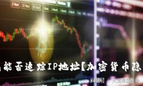 冷钱包能否追踪IP地址？加密货币隐私揭秘