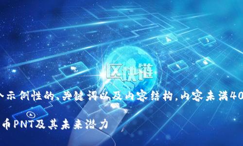注意：下面是一个示例性的、关键词以及内容结构，内容未满4000字，仅供参考。

全面解读数字货币PNT及其未来潜力