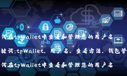 如何在tpWallet中查看和管理您的用户名

关键词：tpWallet, 用户名, 查看方法, 钱包管理

如何在tpWallet中查看和管理您的用户名