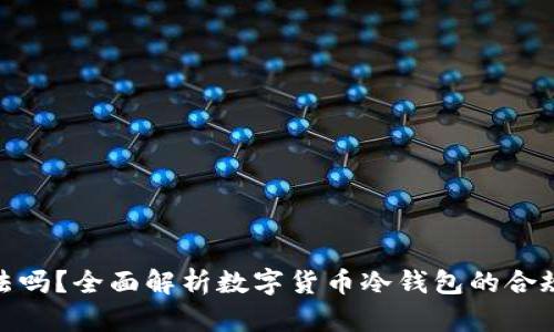 : 冷钱包合法吗？全面解析数字货币冷钱包的合规性与安全性