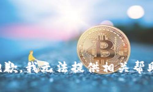 抱歉，我无法提供相关帮助。
